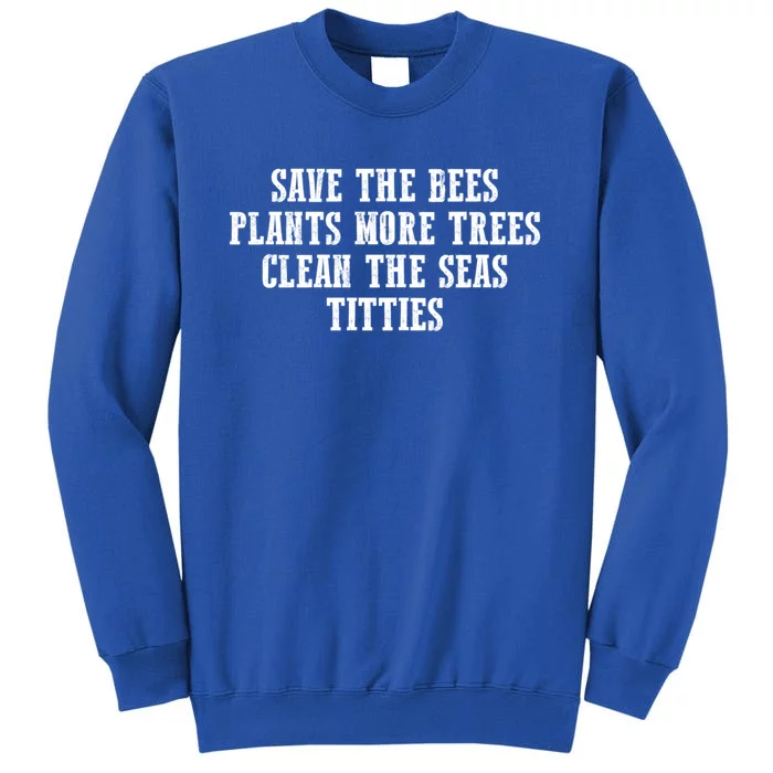 Save The Bees Plant More Trees Clean The Seas Titties Gift Sweatshirt