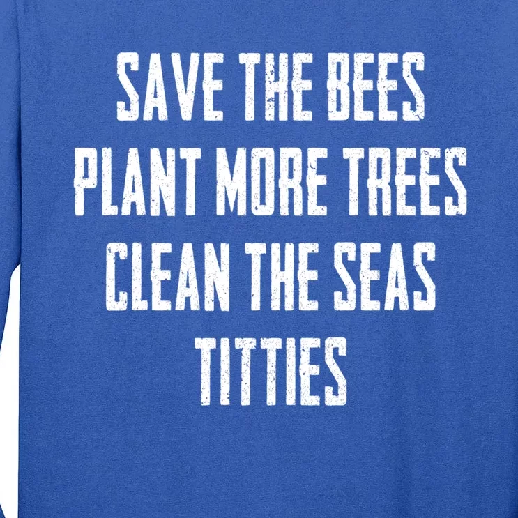 Save The Bees Plant More Trees Clean The Seas Titties Gift Tall Long Sleeve T-Shirt