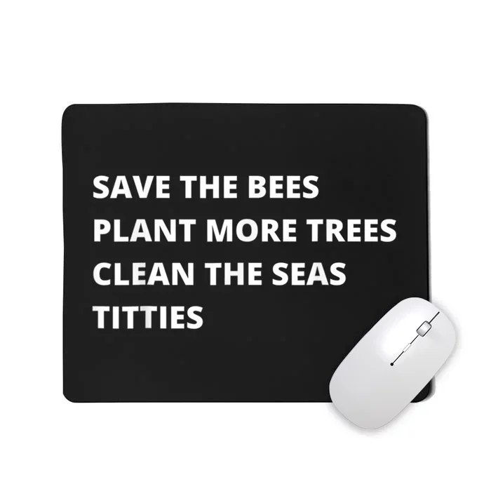 Save The Bees Plant More Trees Clean The Seas Titties Mousepad