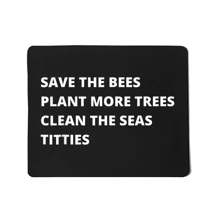 Save The Bees Plant More Trees Clean The Seas Titties Mousepad