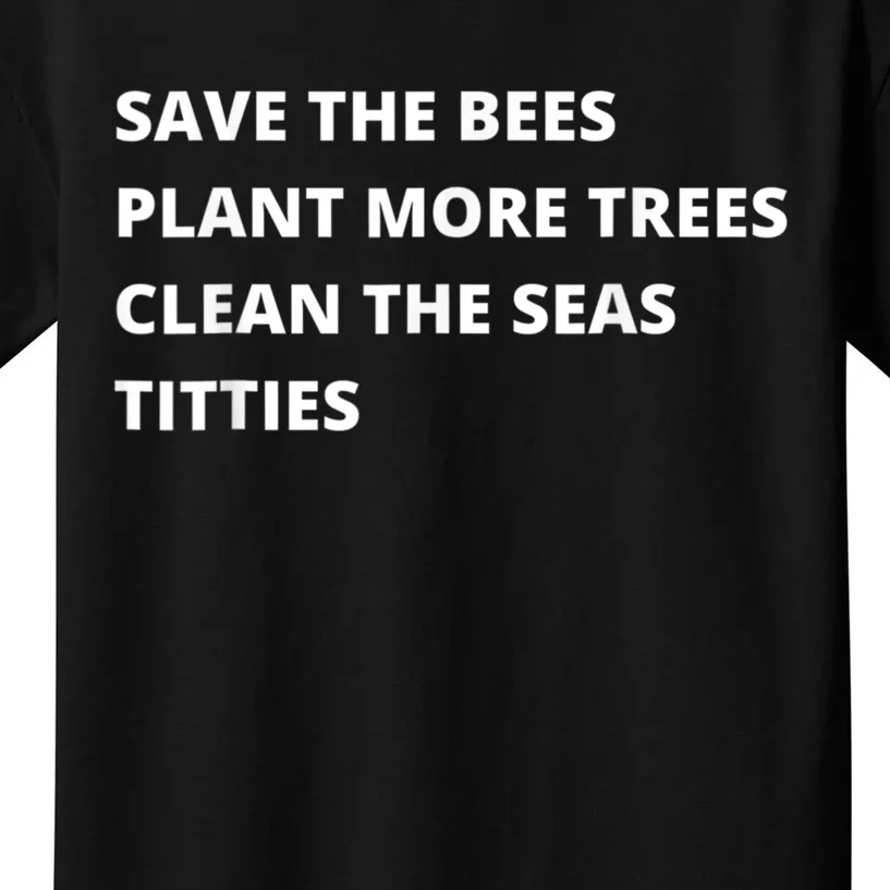 Save The Bees Plant More Trees Clean The Seas Titties Kids T-Shirt