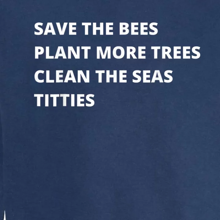 Save The Bees Plant More Trees Clean The Seas Titties Garment-Dyed Sweatshirt