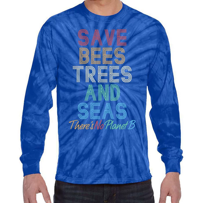 Save The Bees Trees And Seas Theres No Plant B Earth Day Great Gift Tie-Dye Long Sleeve Shirt