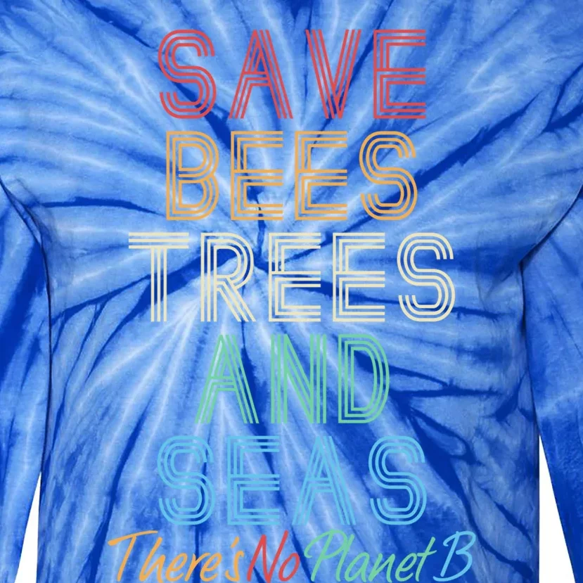 Save The Bees Trees And Seas Theres No Plant B Earth Day Great Gift Tie-Dye Long Sleeve Shirt