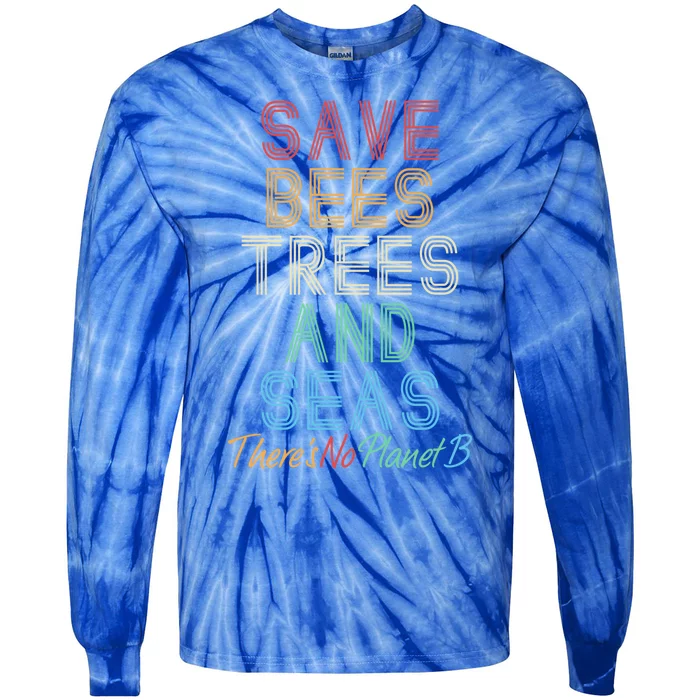 Save The Bees Trees And Seas Theres No Plant B Earth Day Great Gift Tie-Dye Long Sleeve Shirt