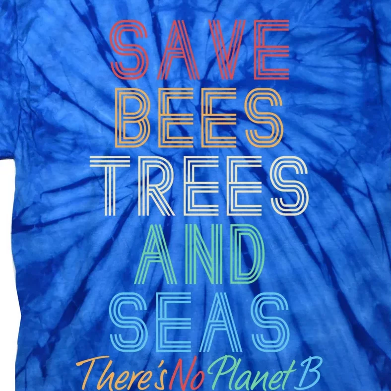 Save The Bees Trees And Seas Theres No Plant B Earth Day Great Gift Tie-Dye T-Shirt