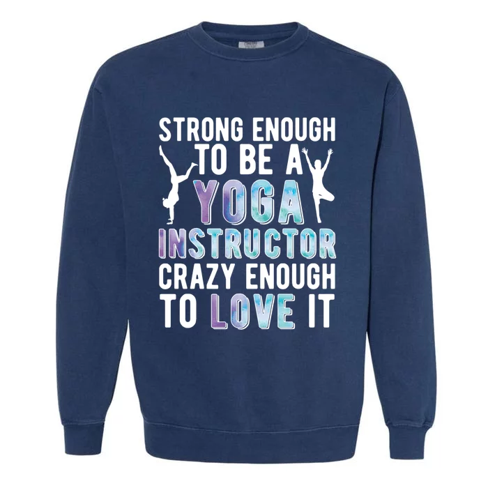 Strong To Be A Yoga Instructor Yoga Teacher Gift Garment-Dyed Sweatshirt