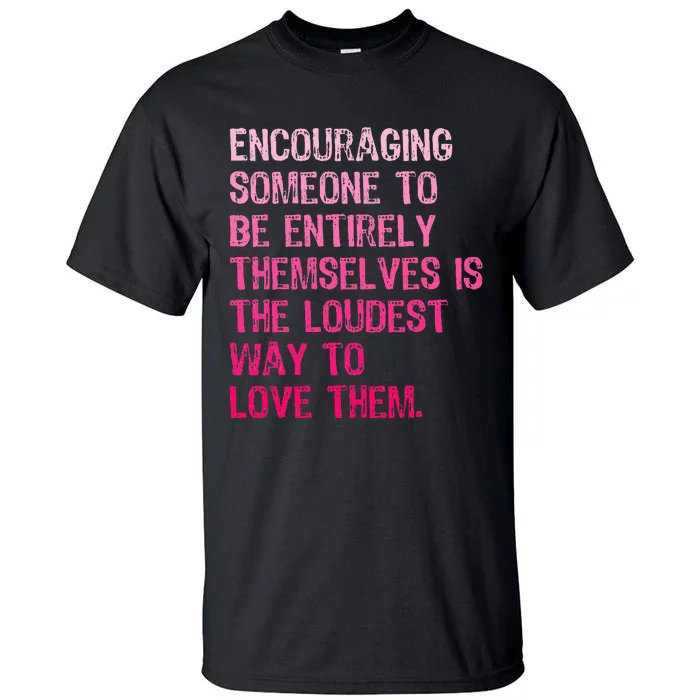 Someone To Be Entirely Themselves Is The Loudest Tall T-Shirt