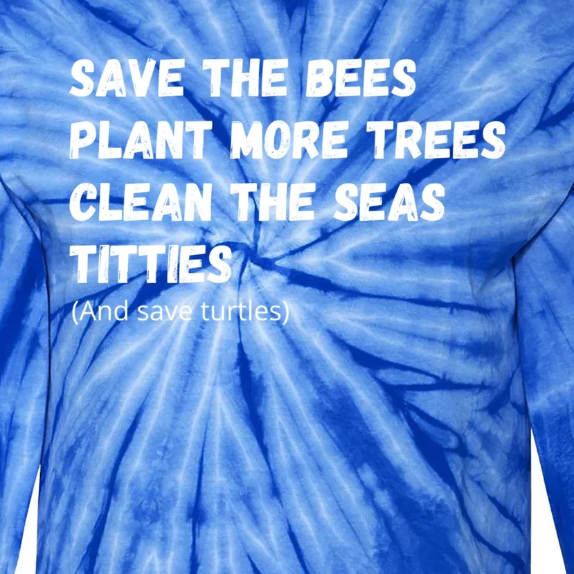 Save The Bees Plant More Trees Clean The Seas Titties Gift Tie-Dye Long Sleeve Shirt