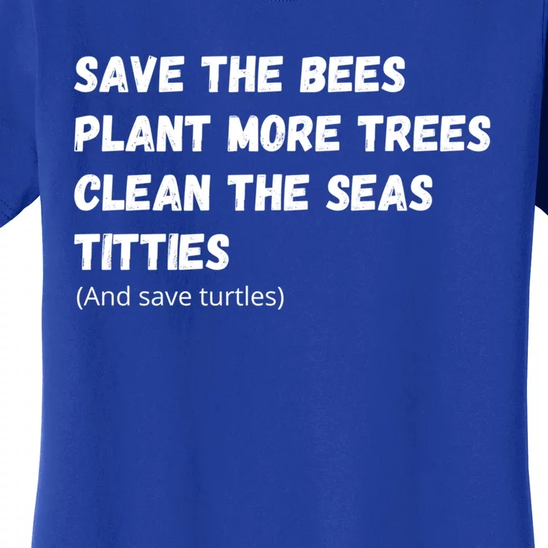 Save The Bees Plant More Trees Clean The Seas Titties Gift Women's T-Shirt