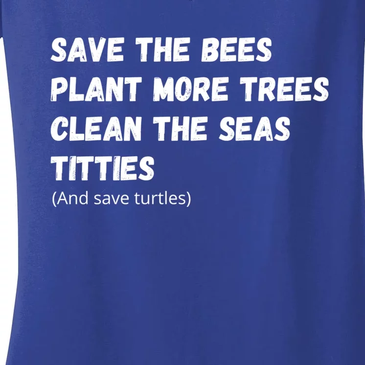 Save The Bees Plant More Trees Clean The Seas Titties Gift Women's V-Neck T-Shirt