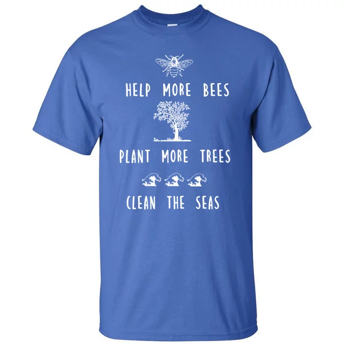 Save The Bees Plant More Trees Clean The Seas Cool Gift Tall T-Shirt