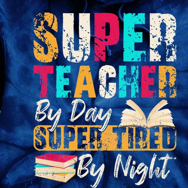 Super Teacher By Day Super Tired By Night Tie Dye Hoodie