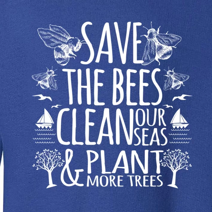 Save The Bees Clean Our Seas Plant More Trees Environtal Gift Toddler Sweatshirt