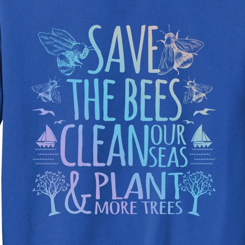 Save The Bees Clean Our Seas Plant More Trees Environtal Meaningful Gift Tall Sweatshirt