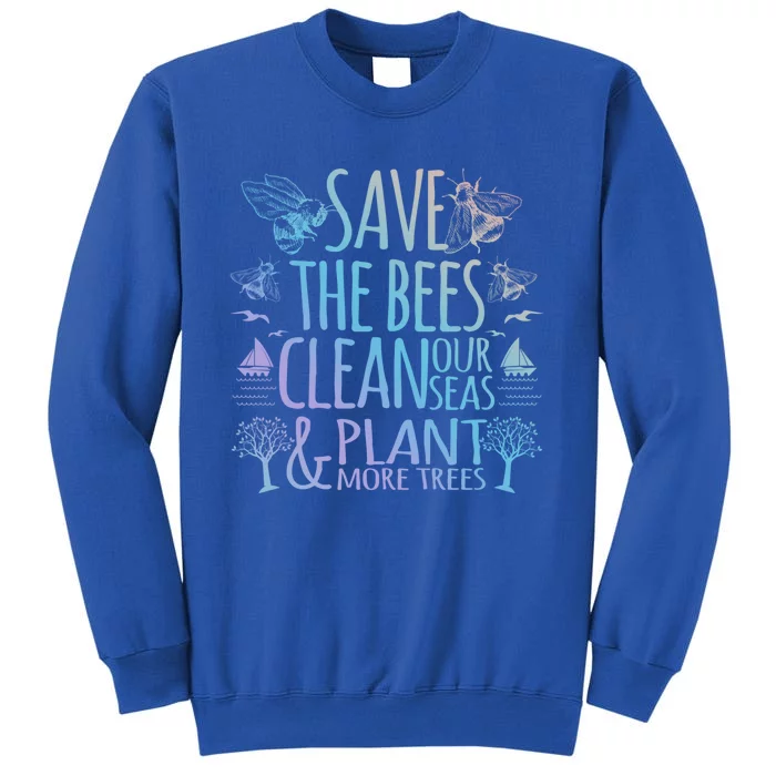 Save The Bees Clean Our Seas Plant More Trees Environtal Meaningful Gift Tall Sweatshirt