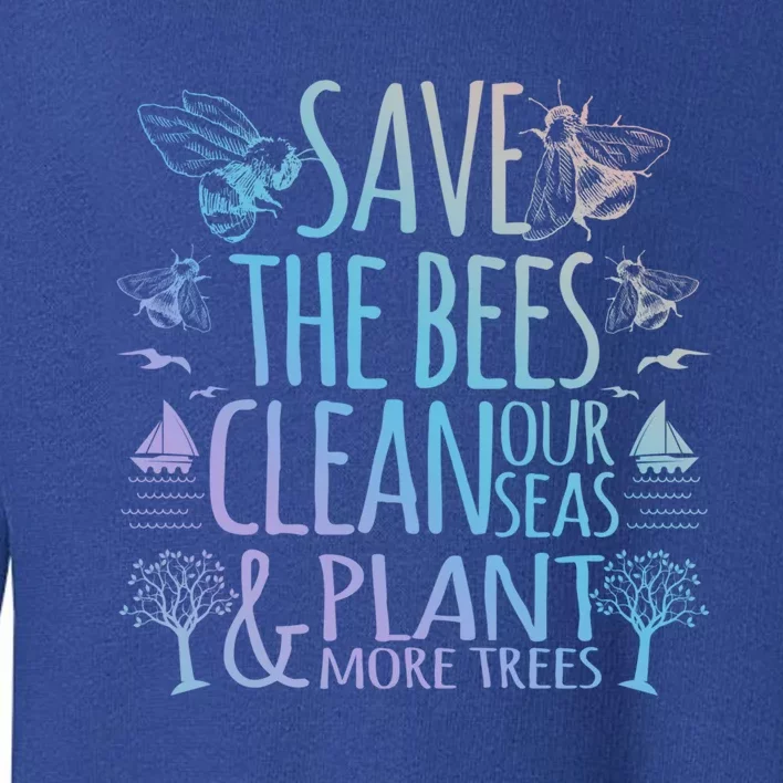 Save The Bees Clean Our Seas Plant More Trees Environtal Meaningful Gift Toddler Sweatshirt