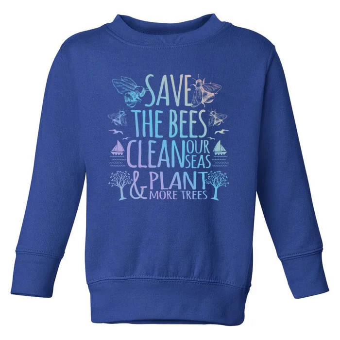 Save The Bees Clean Our Seas Plant More Trees Environtal Meaningful Gift Toddler Sweatshirt