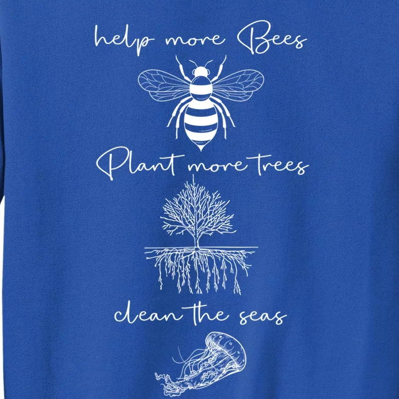 Save The Bees Plant More Trees Clean The Seas Earth Day Gift Tall Sweatshirt