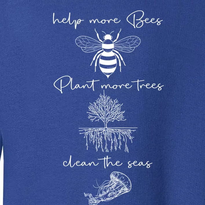 Save The Bees Plant More Trees Clean The Seas Earth Day Gift Toddler Sweatshirt