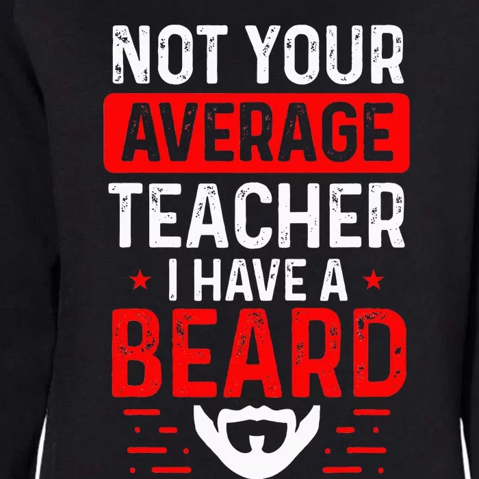 School Teacher Beards Not Your Average Bearded Teacher Womens California Wash Sweatshirt