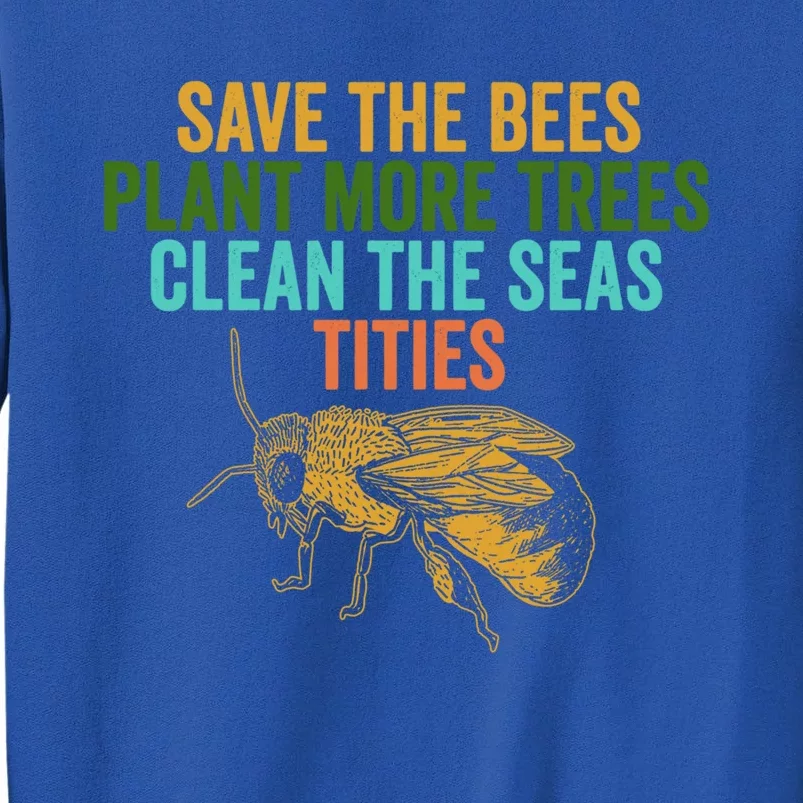 Save The Bees Plant More Trees Clean The Seas Funny Titties Gift Sweatshirt