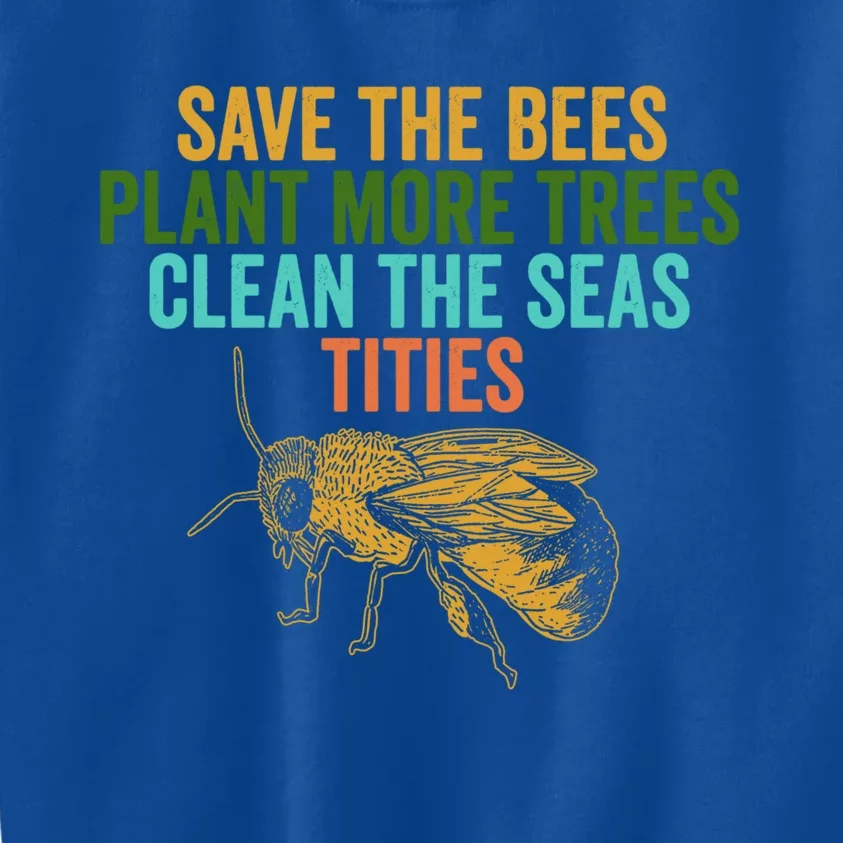 Save The Bees Plant More Trees Clean The Seas Funny Titties Gift Kids Sweatshirt