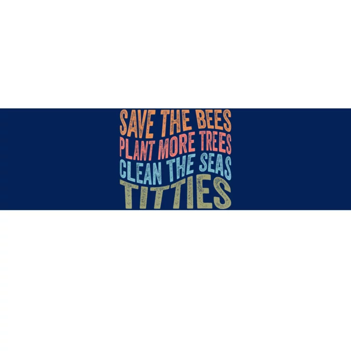 Save The Bees Plant More Trees Clean The Seas Titties Bumper Sticker