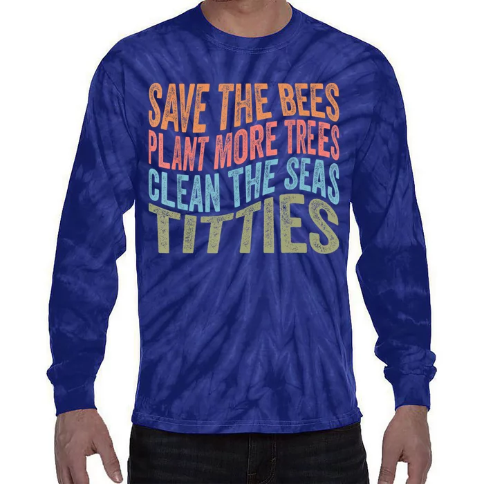 Save The Bees Plant More Trees Clean The Seas Titties Tie-Dye Long Sleeve Shirt