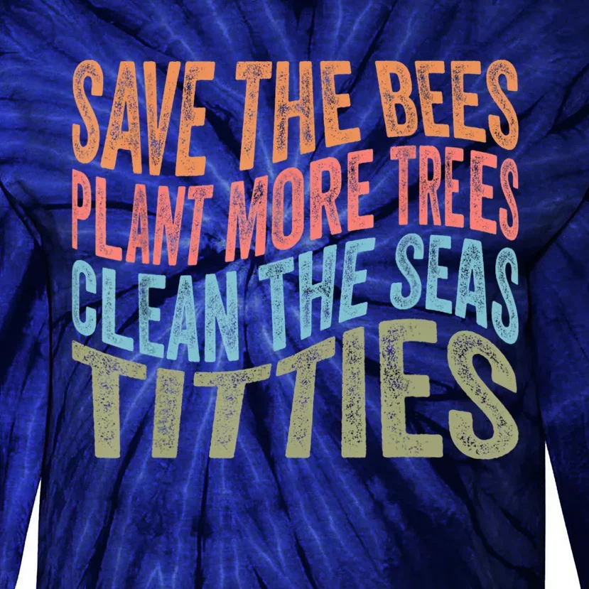 Save The Bees Plant More Trees Clean The Seas Titties Tie-Dye Long Sleeve Shirt