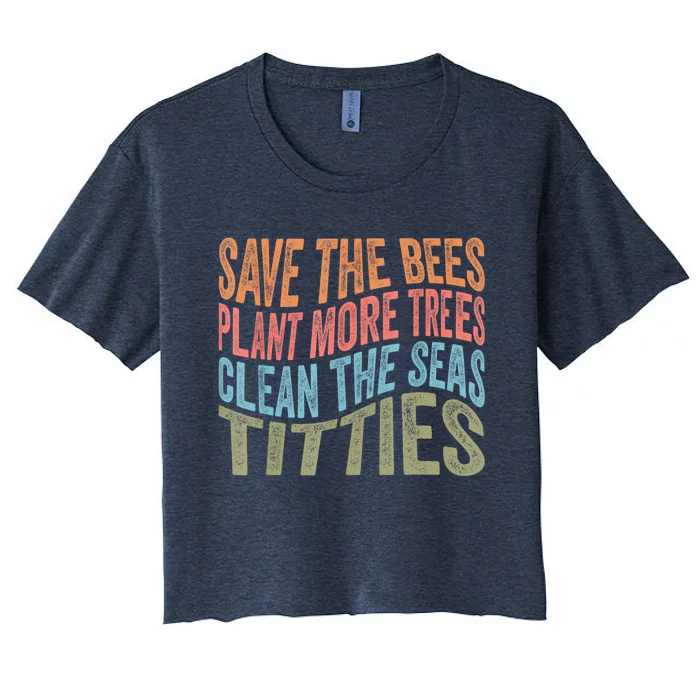 Save The Bees Plant More Trees Clean The Seas Titties Women's Crop Top Tee