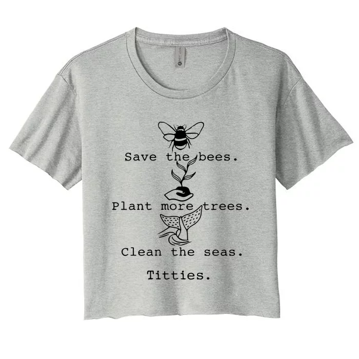 Save The Bees Plant More Trees Clean The Seas Titties Funny Gift Women's Crop Top Tee