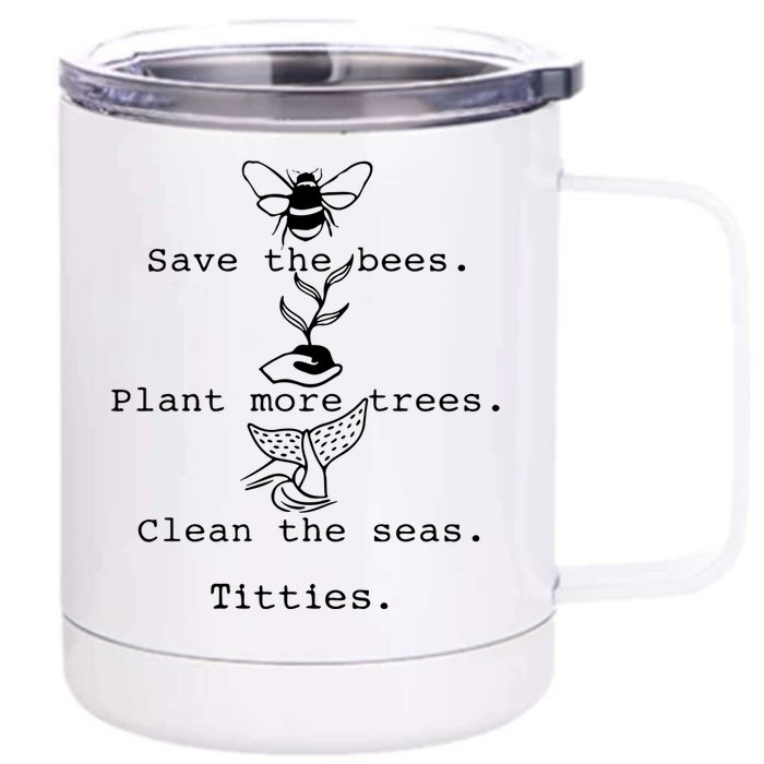 Save The Bees Plant More Trees Clean The Seas Titties Funny Gift Front & Back 12oz Stainless Steel Tumbler Cup