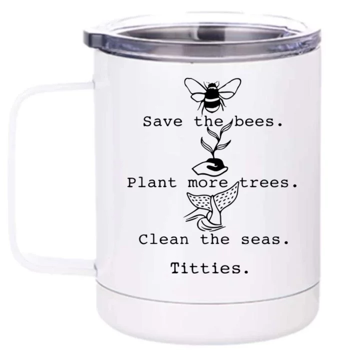 Save The Bees Plant More Trees Clean The Seas Titties Funny Gift Front & Back 12oz Stainless Steel Tumbler Cup