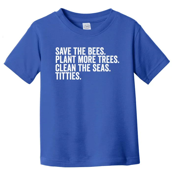 Save The Bees Plant More Trees Clean The Seas Titties Cool Gift Toddler T-Shirt