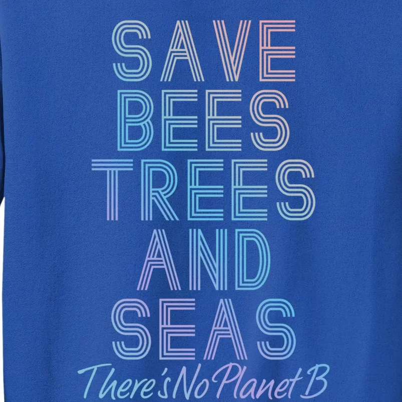 Save The Bees Trees And Seas Climate Change Cool Gift Tall Sweatshirt