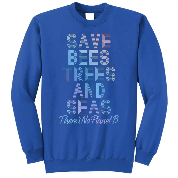 Save The Bees Trees And Seas Climate Change Cool Gift Tall Sweatshirt