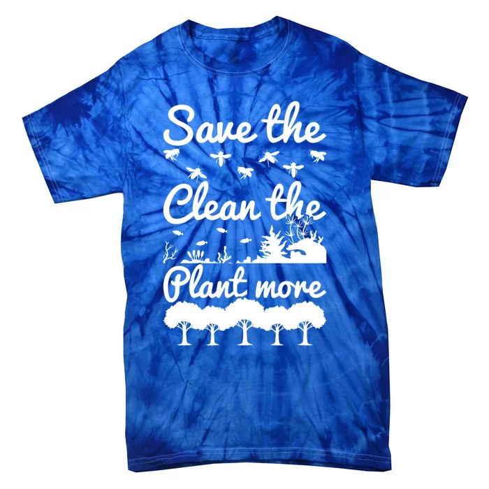 Save The Bees Clean The Seas Plant More Trees Earth Day Gift Tie-Dye T-Shirt