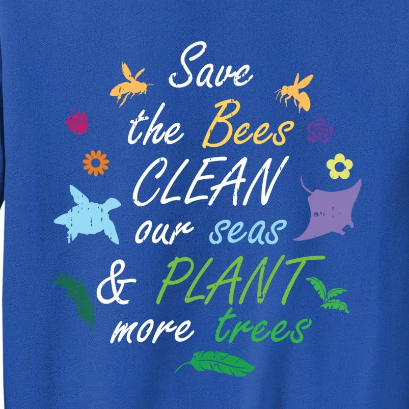 Save The Bees Clean Our Seas Plant More Trees Mom Gift Tall Sweatshirt