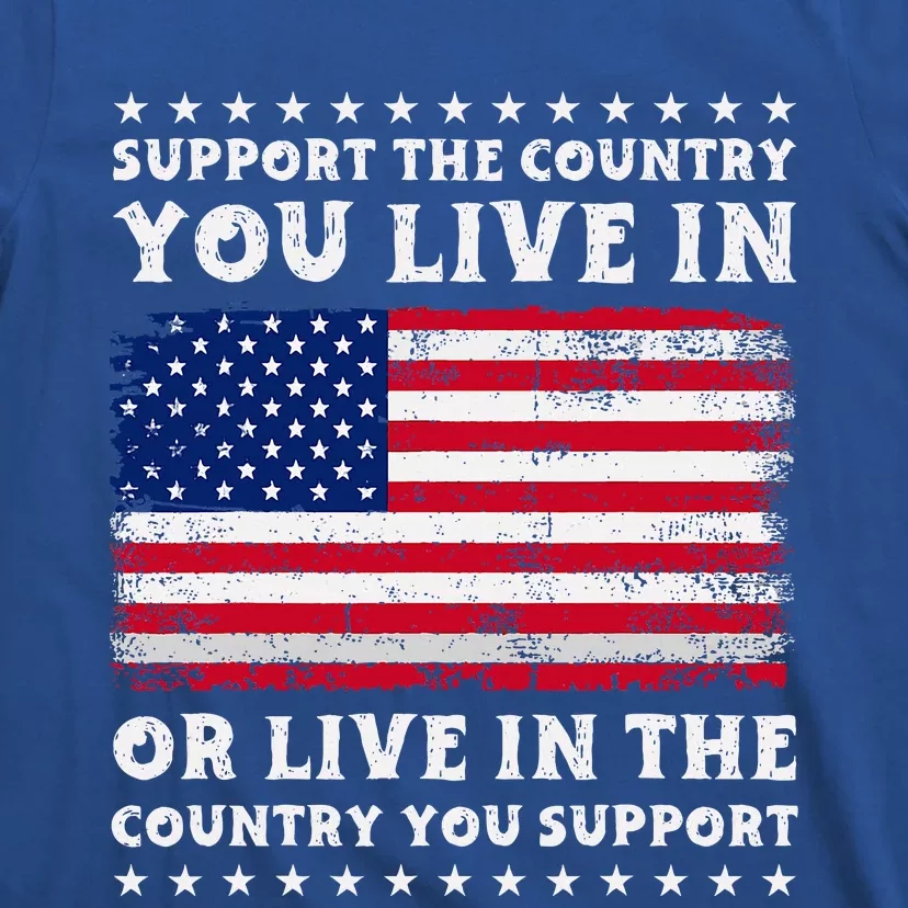 Support The Country You Live In The Country You T-Shirt