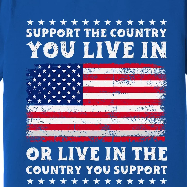 Support The Country You Live In The Country You Premium T-Shirt