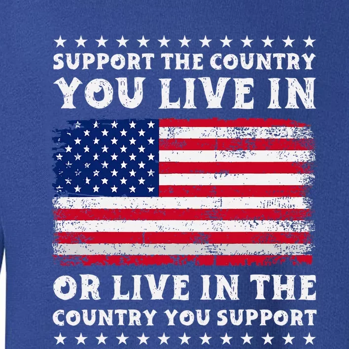 Support The Country You Live In The Country You Toddler Sweatshirt