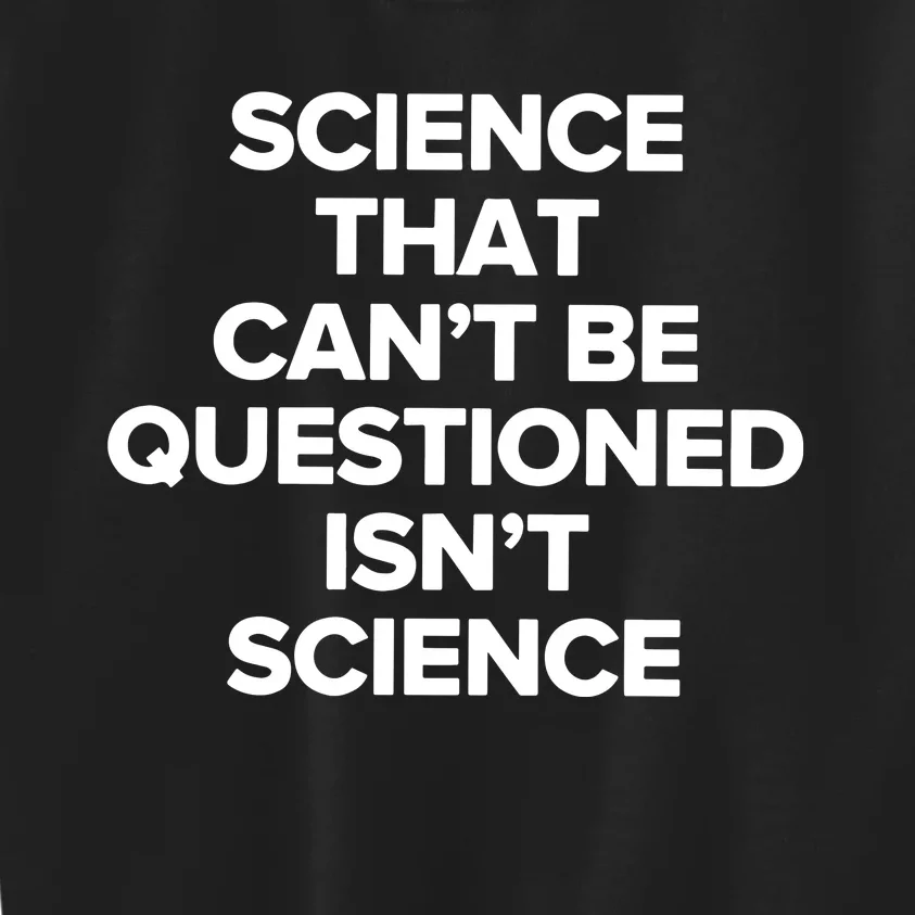 Science That Cant Be Questioned Isnt Science Kids Sweatshirt