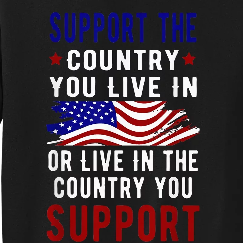 Support The Country You Live In Or Live In Where You Sweatshirt