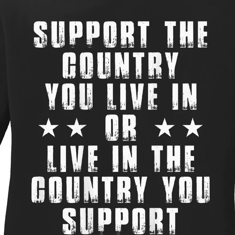 Support The Country You Live In Or Live In The Country You Ladies Long Sleeve Shirt