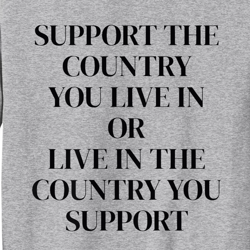 Support The Country You Live In Or Live In The Country You Sweatshirt