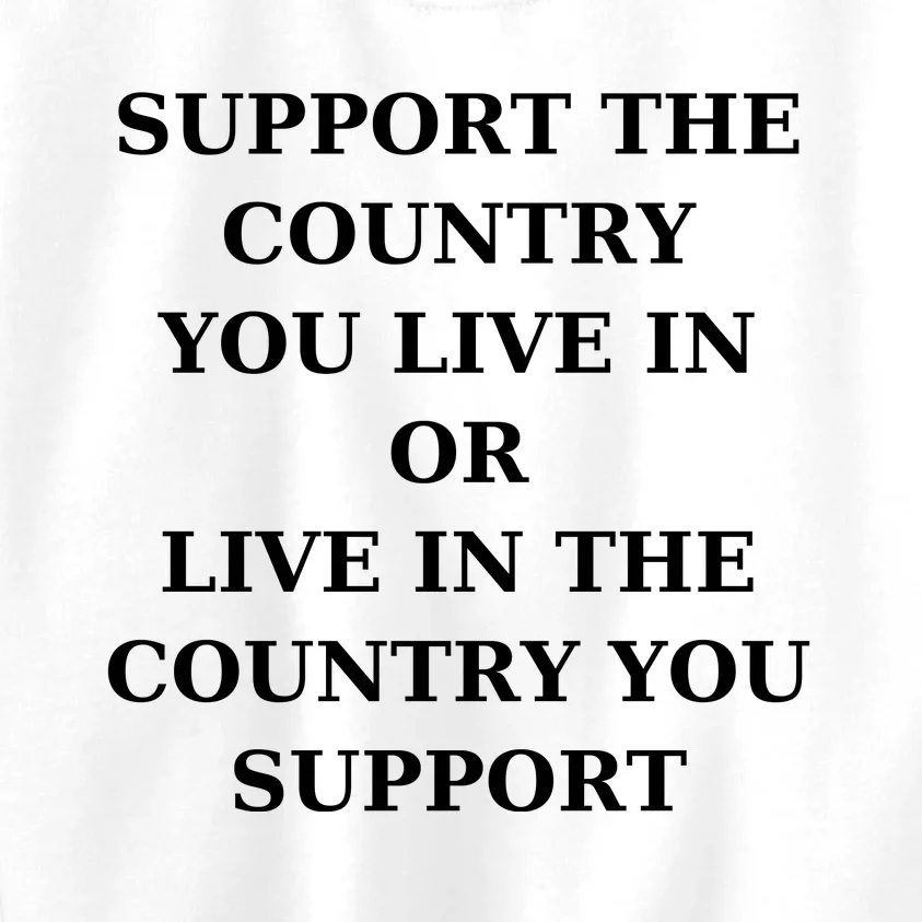 Support The Country You Live In Or Live In The Country You Support Kids Sweatshirt