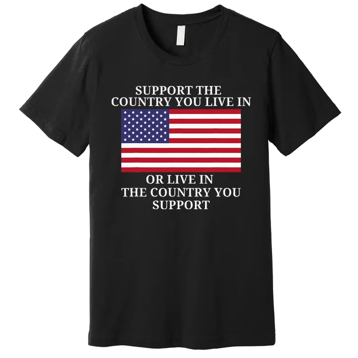 Support The Country You Live In Or Live In Where You Support Premium T-Shirt