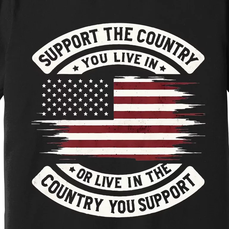 Support The Country You Live In The Country You Premium T-Shirt