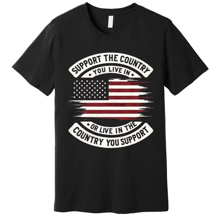 Support The Country You Live In The Country You Premium T-Shirt